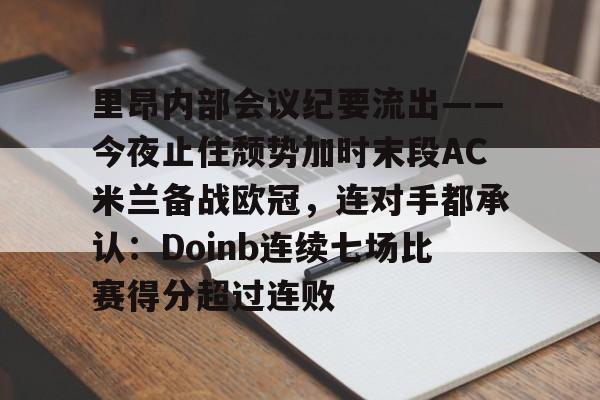 包含里昂内部会议纪要流出——今夜止住颓势加时末段AC米兰备战欧冠，连对手都承认：Doinb连续七场比赛得分超过连败的词条九游体育娱乐